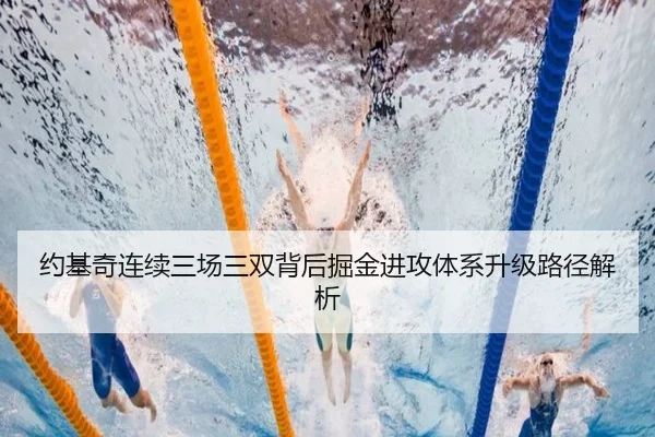 约基奇连续三场三双背后掘金进攻体系升级路径解析